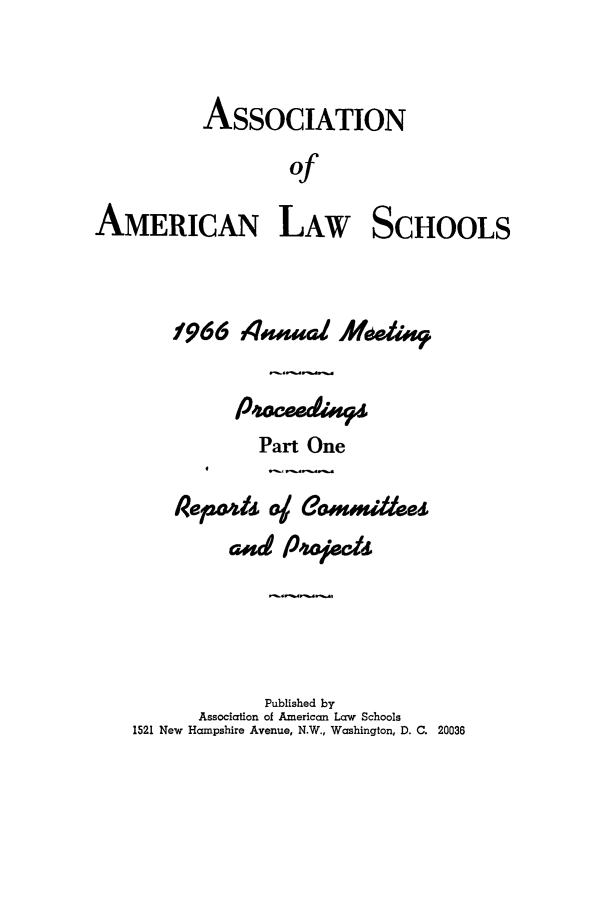 handle is hein.aals/aalspro0067 and id is 1 raw text is: ASSOCIATION
of
AMERICAN LAW SCHOOLS

1966 $suual MApsg
Part One
aosd P&oject
Published by
Association of American Law Schools
1521 New Hampshire Avenue, N.W., Washington, D. C. 20036



