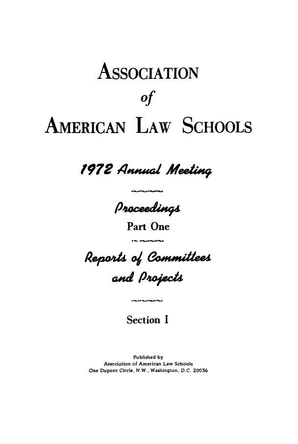 handle is hein.aals/aalspro0073 and id is 1 raw text is: ASSOCIATION
of
AMERICAN LAW SCHOOLS

1972 4nowrs Meew
Part One
aAsd P'tojed
Section I
Published by
Association of American Law Schools
One Dupont Circle, N.W., Washinqton, D.C. 20036



