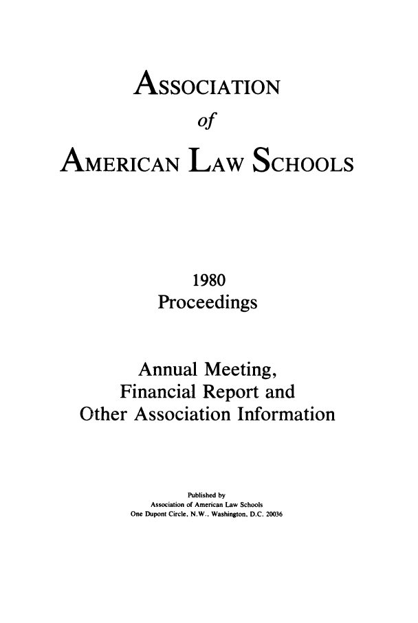 handle is hein.aals/aalspro0081 and id is 1 raw text is: ASSOCIATION
of

AMERICAN

LAW

SCHOOLS

1980
Proceedings
Annual Meeting,
Financial Report and
Other Association Information
Published by
Association of American Law Schools
One Dupont Circle. N.W.. Washington, D.C. 20036


