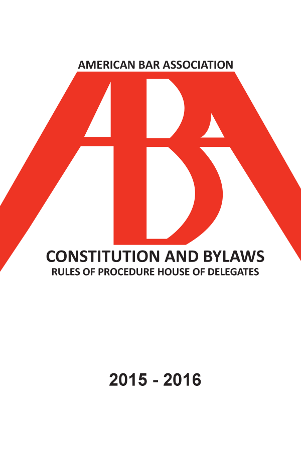 handle is hein.aba/cobyl0003 and id is 1 raw text is: 


AMERICAN BAR ASSOCIATION


CONSTITUTION   AND   BYLAWS
RULES OF PROCEDURE HOUSE OF DELEGATES


2015-2016



