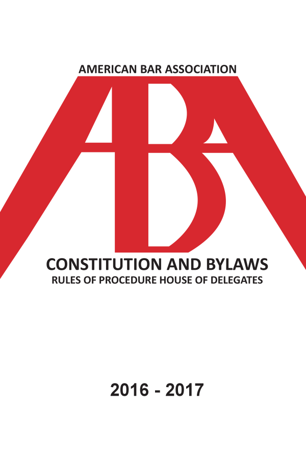 handle is hein.aba/cobyl0004 and id is 1 raw text is: 


AMERICAN BAR ASSOCIATION


CONSTITUTION   AND   BYLAWS
RULES OF PROCEDURE HOUSE OF DELEGATES






        2016  -2017


