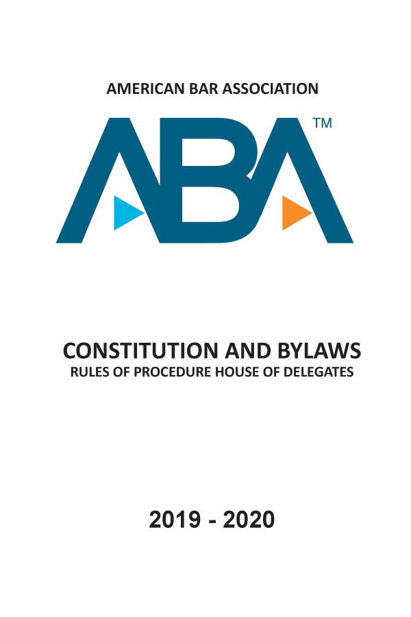 handle is hein.aba/cobyl0007 and id is 1 raw text is: 


AMERICAN BAR ASSOCIATION


CONSTITUTION   AND   BYLAWS
RULES OF PROCEDURE HOUSE OF DELEGATES


2019  -2020



