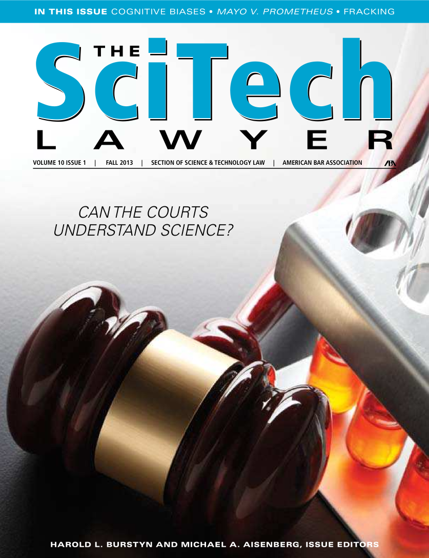 handle is hein.aba/scitla0010 and id is 1 raw text is: 






L A W Y E R
VOLUME 10 ISSUE 1 i  FALL 2013  I SECTION OF SCIENCE & TECHNOLOGY LAW  I AMERICAN BAR ASSOCIATION


     CAN THE COURTS
UNDERSTAND SCIENCE?


