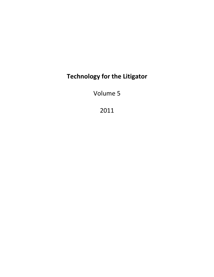 handle is hein.aba/thnolit0005 and id is 1 raw text is: Technology for the Litigator
Volume 5
2011


