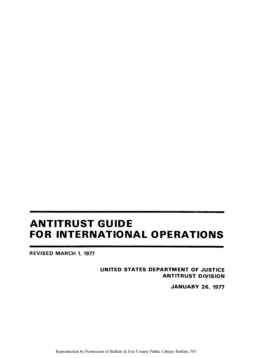 handle is hein.agopinions/anguidioper0001 and id is 1 raw text is: ANTITRUST GUIDE
FOR INTERNATIONAL OPERATIONS
REVISED MARCH 1, 1977
UNITED STATES DEPARTMENT OF JUSTICE
ANTITRUST DIVISION
JANUARY 26, 1977

Reproduction by Permission of Buffalo & Erie County Public Library Buffalo, NY



