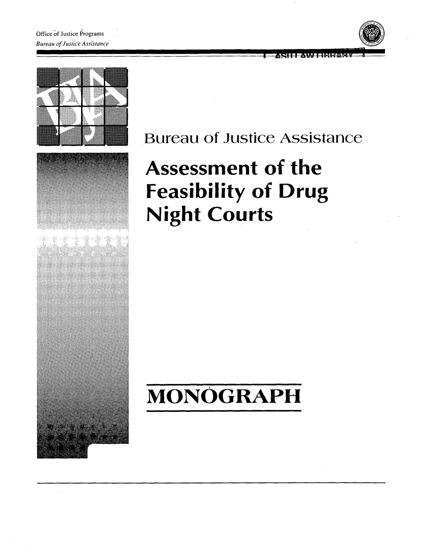 handle is hein.agopinions/asfdnc0001 and id is 1 raw text is: Office of Justice Programs
Bureau of Justice Assistance


Bureau of Justice Assistance
Assessment of the
Feasibility of Drug
Night Courts


MONOGRAPH


