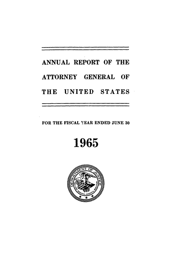 handle is hein.agopinions/attgenrept1965 and id is 1 raw text is: ANNUAL REPORT OF THE
ATTORNEY GENERAL OF
THE UNITED STATES
FOR THE FISCAL YEAR ENDED JUNE 30
1965


