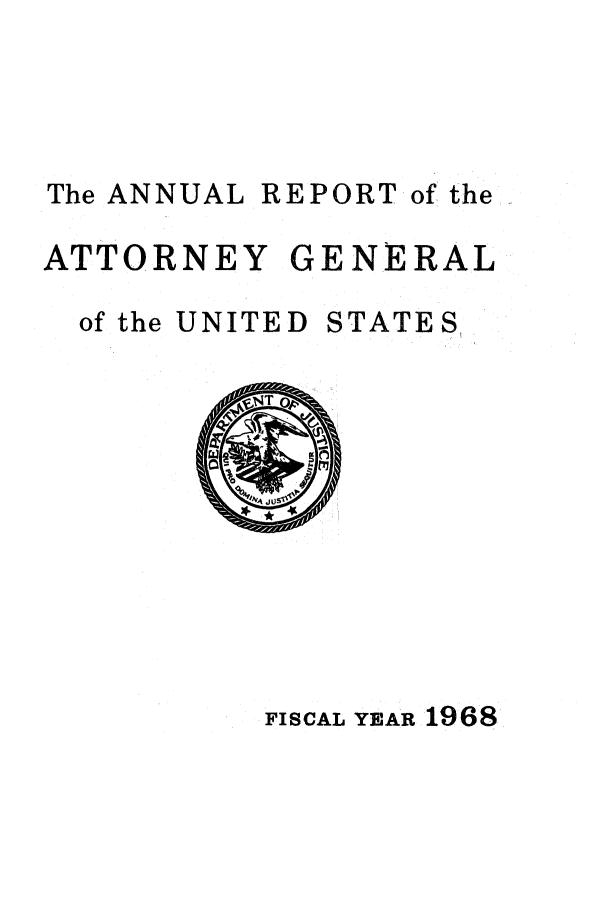 handle is hein.agopinions/attgenrept1968 and id is 1 raw text is: The ANNUAL REPORT of the
ATTORNEY GENERAL
of the UNITED STATES

FISCAL YEAR 1968


