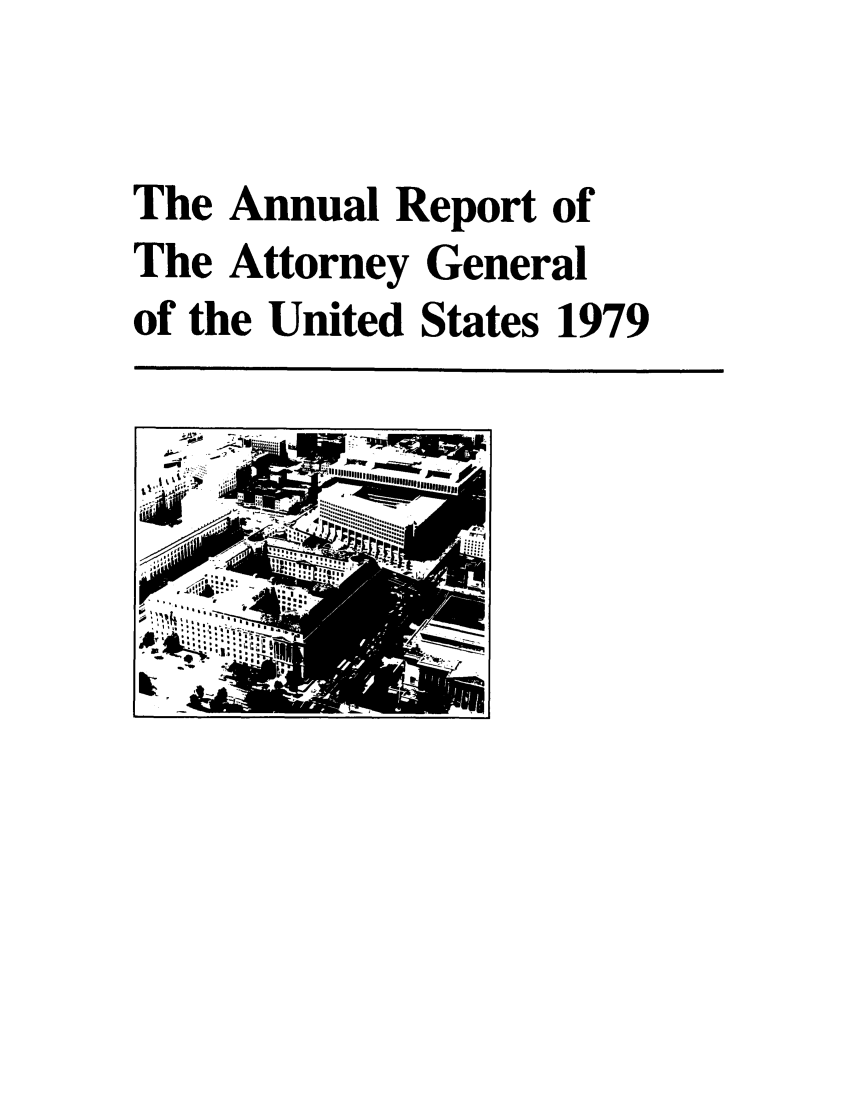 handle is hein.agopinions/attgenrept1979 and id is 1 raw text is: The Annual Report of
The Attorney General
of the United States 1979

;I,,,,, ...... ,  A

A  4~.'I   m



