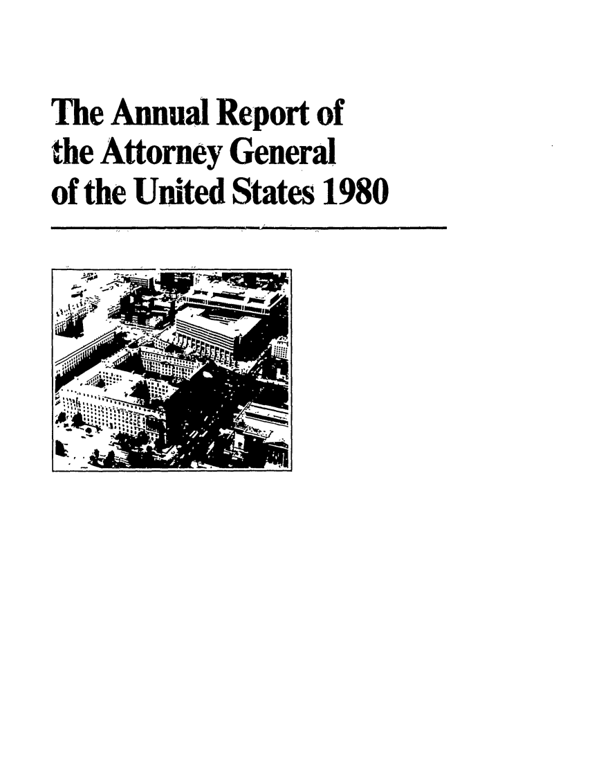 handle is hein.agopinions/attgenrept1980 and id is 1 raw text is: The Annual Report of
the Attorney General
of the United States 1980

L        I


