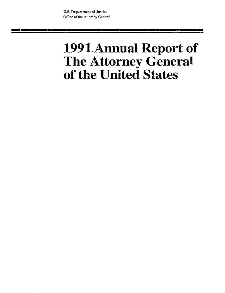 handle is hein.agopinions/attgenrept1991 and id is 1 raw text is: U.S. Department of Justice
Office of the Attorney General
199 1 Annual Report of
The Attorney General
of the United States


