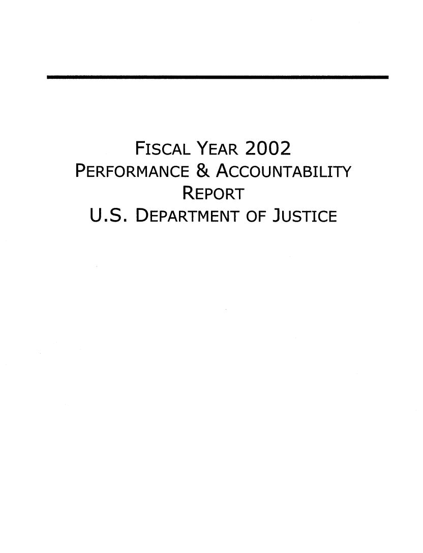 handle is hein.agopinions/attgenrept2002 and id is 1 raw text is: FISCAL YEAR 2002
PERFORMANCE & ACCOUNTABILITY
REPORT
U.S. DEPARTMENT OF JUSTICE


