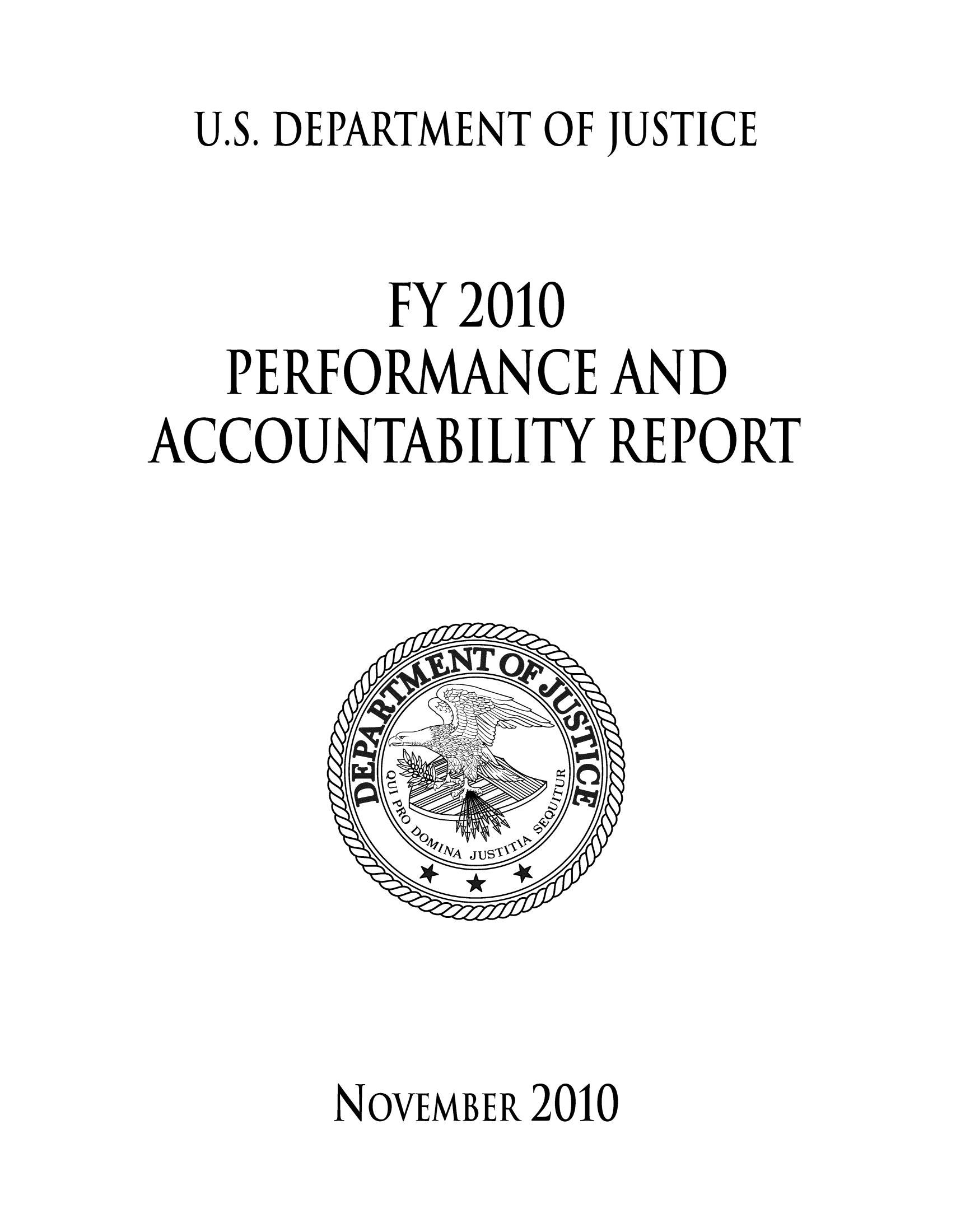 handle is hein.agopinions/attgenrept2010 and id is 1 raw text is: U.S. DEPARTMENT OF JUSTICE
FY 2010
PERFORMANCE AND
ACCOUNTABILITY REPORT

NOVEMBER 2010


