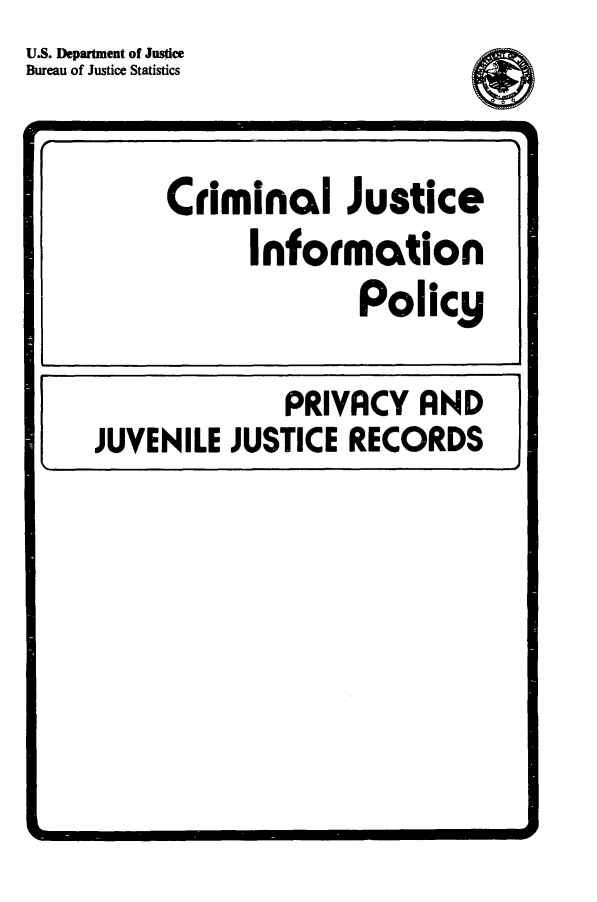 handle is hein.agopinions/cjip0001 and id is 1 raw text is: US. Department of Justice
Bureau of Justice Statistics


          Criminoi Justice
                Informcotion
                         Policy

                   PRIVACY AND
     JUVENILE JUSTICE RECORDS


