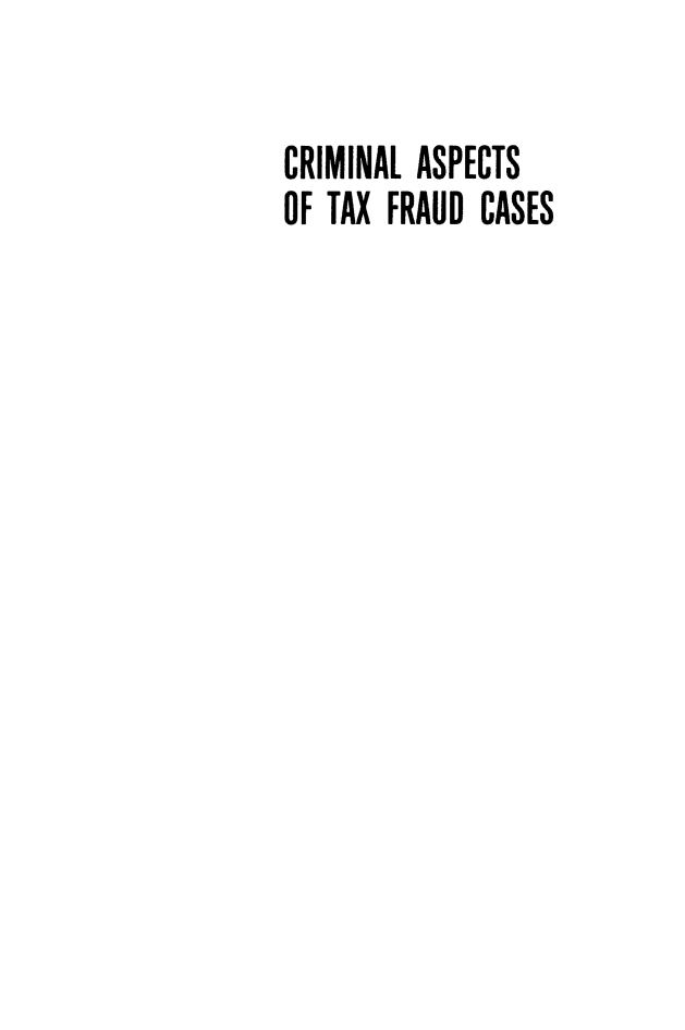 handle is hein.agopinions/cmlacsotx0001 and id is 1 raw text is: CRIMINAL ASPECTS
OF TAX FRAUD CASES


