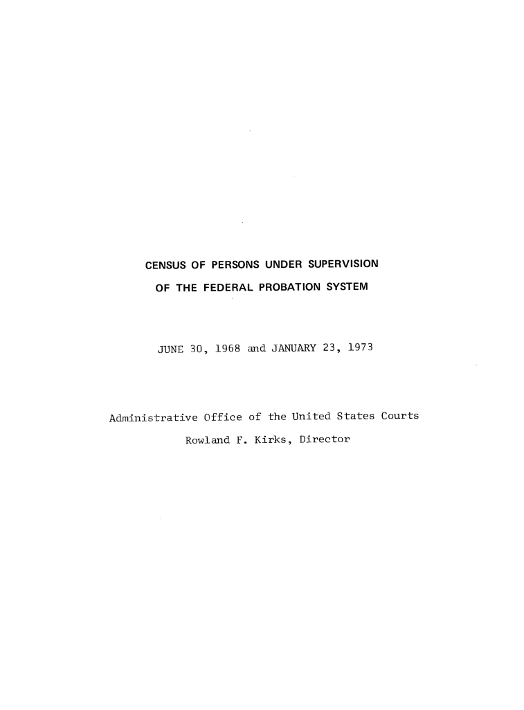 handle is hein.agopinions/cpusfps0001 and id is 1 raw text is: CENSUS OF PERSONS UNDER SUPERVISION
OF THE FEDERAL PROBATION SYSTEM
JUNE 30, 1968 and JANUARY 23, 1973
Administrative Office of the United States Courts
Rowland F. Kirks, Director


