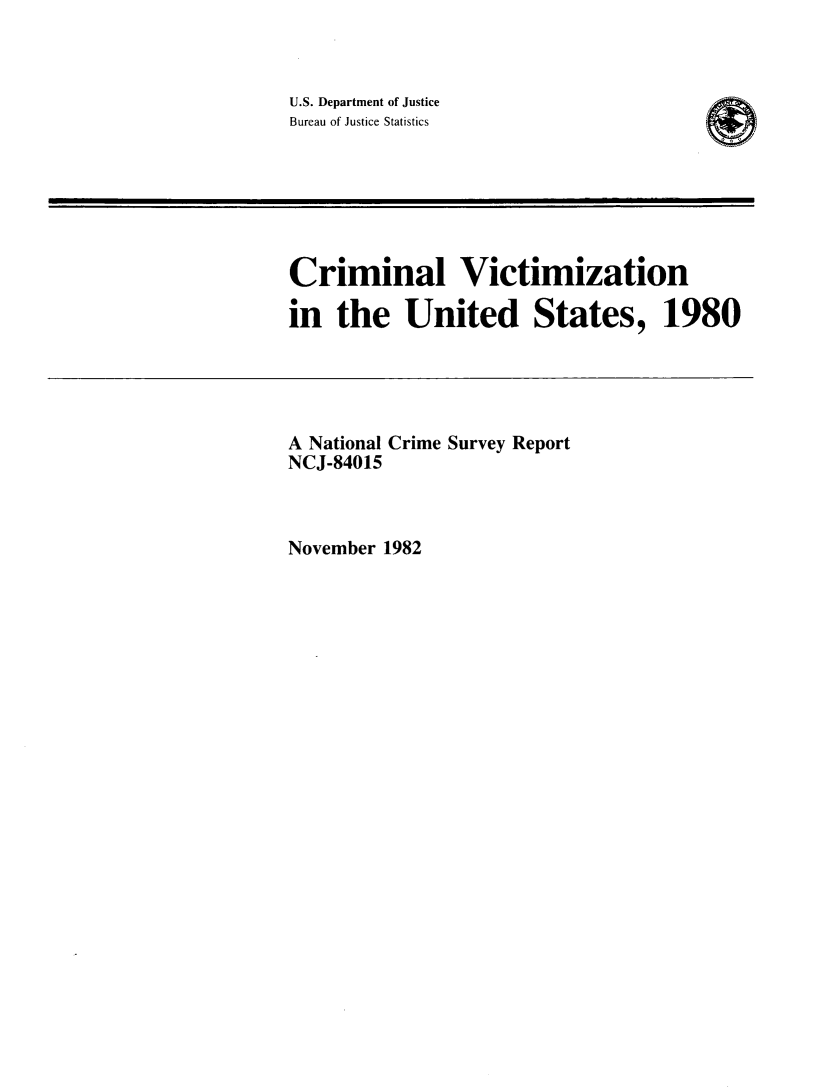 handle is hein.agopinions/crmvic1980 and id is 1 raw text is: 



U.S. Department of Justice
Bureau of Justice Statistics


Criminal Victimization

in the United States, 1980


A National Crime Survey Report
NCJ-84015


November 1982



