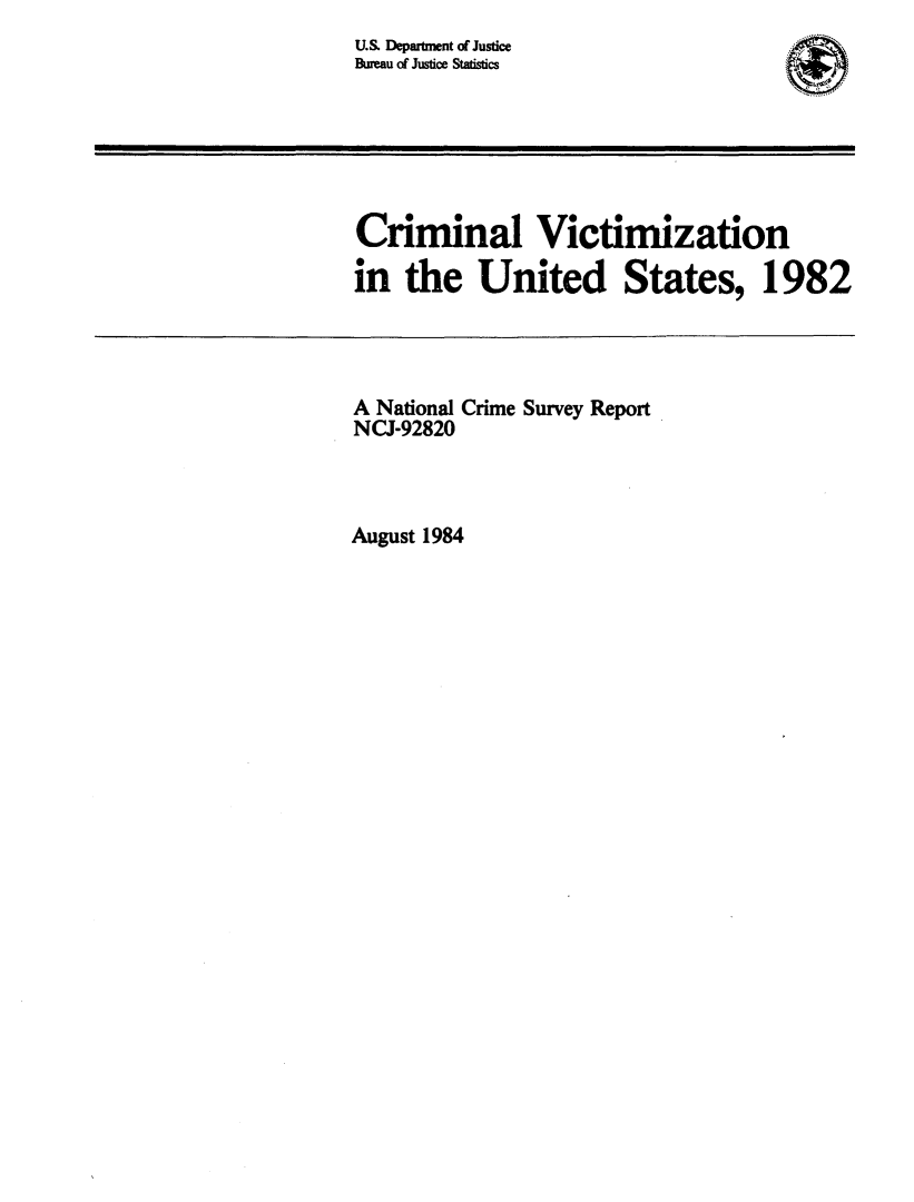 handle is hein.agopinions/crmvic1982 and id is 1 raw text is: 
U.S. Department of Justice
Bueau of Justice Statistics


Criminal Victimization

in the United States, 1982


A National Crime Survey Report
NCJ-92820


August 1984


