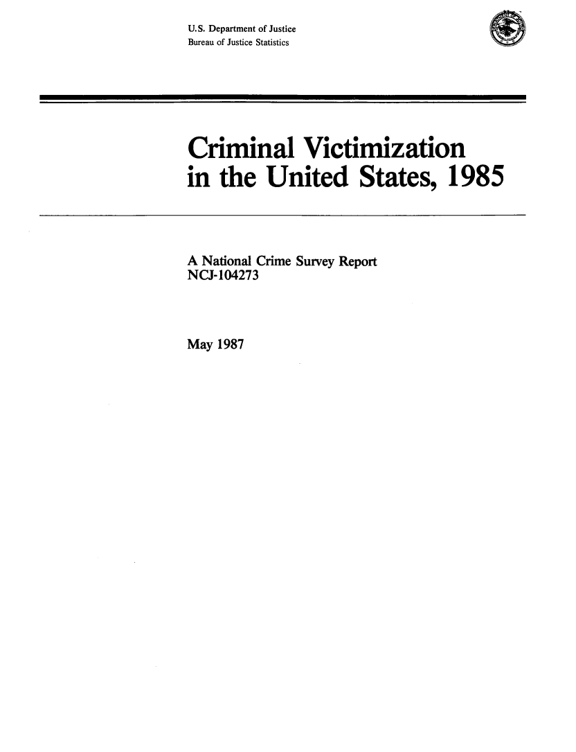 handle is hein.agopinions/crmvic1985 and id is 1 raw text is: 
U.S. Department of Justice
Bureau of Justice Statistics


Criminal Victimization

in the United States, 1985


A National Crime Survey Report
NCJ-104273


May 1987


