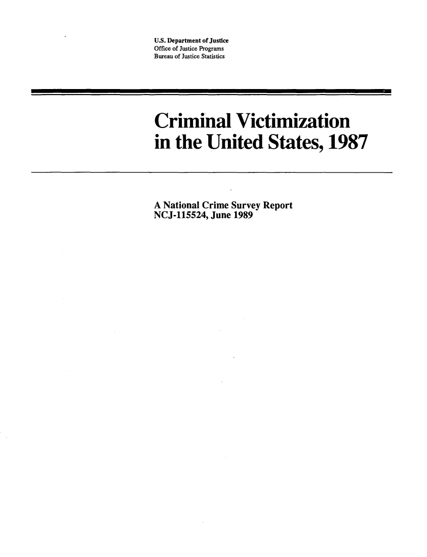 handle is hein.agopinions/crmvic1987 and id is 1 raw text is: 

U.S. Department of Justice
Office of Justice Programs
Bureau of Justice Statistics


Criminal Victimization

in the United States, 1987


A National Crime Survey Report
NCJ-115524, June 1989


