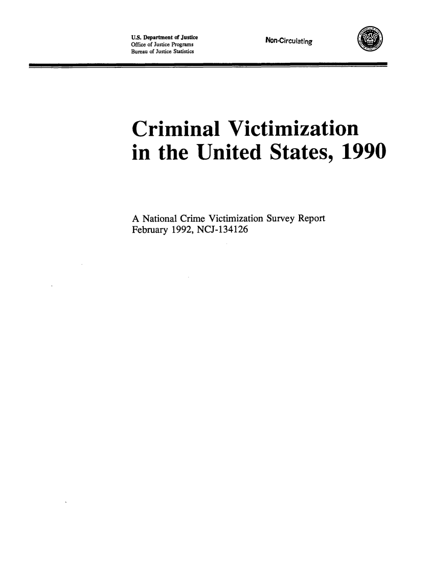 handle is hein.agopinions/crmvic1990 and id is 1 raw text is: 

U.S. Department of Justice
Office of Justice Programs
Bureau of Justice Statistics


Non-Circulating


Criminal Victimization

in the United States, 1990





A National Crime Victimization Survey Report
February 1992, NCJ-134126


