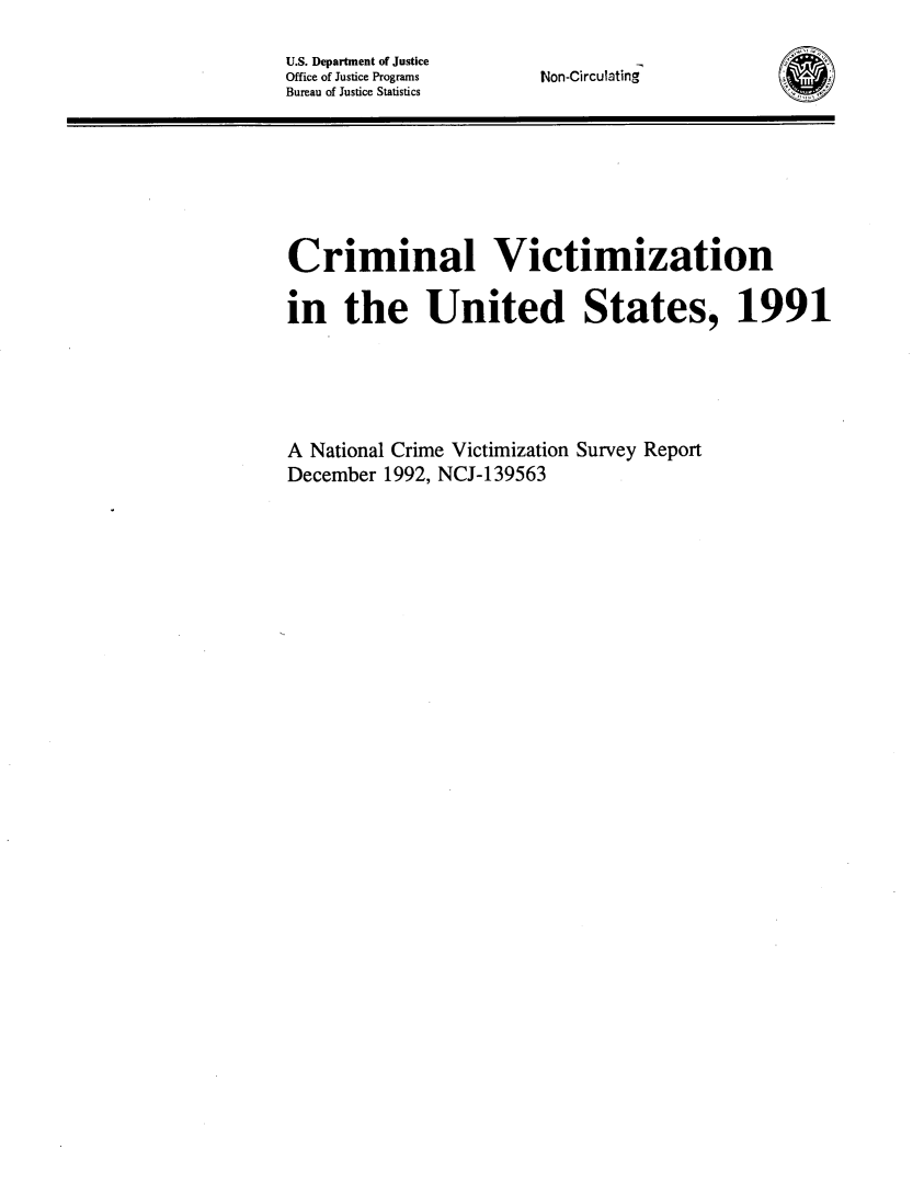 handle is hein.agopinions/crmvic1991 and id is 1 raw text is: 

U.S. Department of Justice
Office of Justice Programs
Bureau of Justice Statistics


fNon-Circulatinlg


Criminal Victimization

in the United States, 1991






A National Crime Victimization Survey Report
December 1992, NCJ-139563


