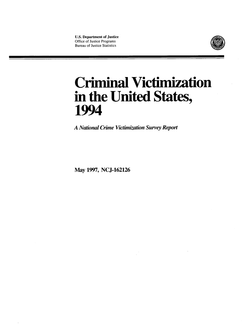 handle is hein.agopinions/crmvic1994 and id is 1 raw text is: 



U.S. Department of Justice
Office of Justice Programs
Bureau of Justice Statistics





Crmimal Victimization

i the United States,

1994

A National Crime Victimization Survey Report


May 1997, NCJ-162126


