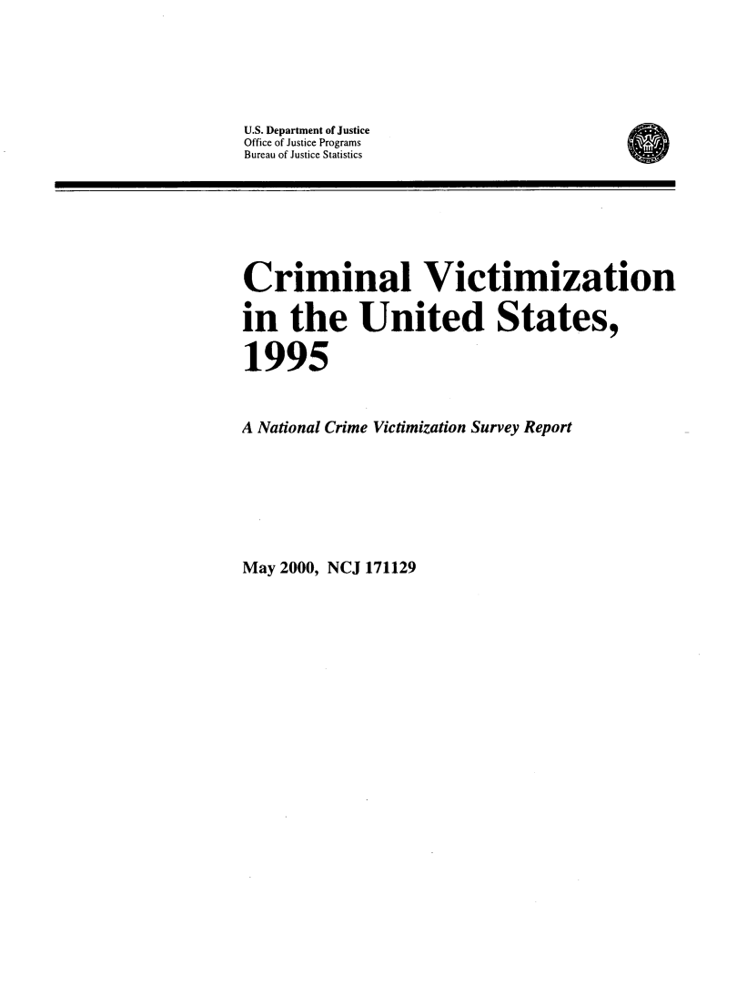 handle is hein.agopinions/crmvic1995 and id is 1 raw text is: 





U.S. Department of Justice
Office of Justice Programs
Bureau of Justice Statistics






Criminal Victimization

in the United States,

1995


A National Crime Victimization Survey Report


May 2000, NCJ 171129


