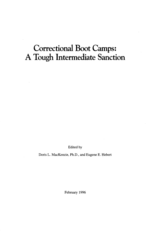 handle is hein.agopinions/crrbtcmp0001 and id is 1 raw text is: 











   Correctional Boot Camps:

A Tough Intermediate Sanction






















                Edited by

     Doris L. MacKenzie, Ph.D., and Eugene E. Hebert


February 1996


