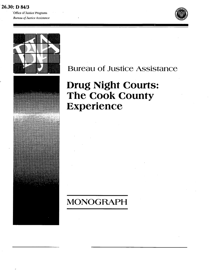 handle is hein.agopinions/drgnghtc0001 and id is 1 raw text is: 26.30: D 84/3
   -Office ofustice Programs
   Bureau of Justice Assistance


Bureau of Justice Assistance

Drug Night Courts:
The Cook County
Experience


MONOGRAPH


(a


