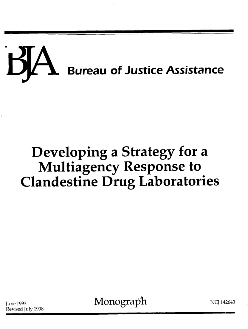 handle is hein.agopinions/dvlpstrt0001 and id is 1 raw text is: 




YJL 1 Bureau of Justice Assistance





  Developing a Strategy for a
  Multiagency Response to
Clandestine Drug Laboratories


Monograph


June 1993
Revised July 1998


NCJ 142643


