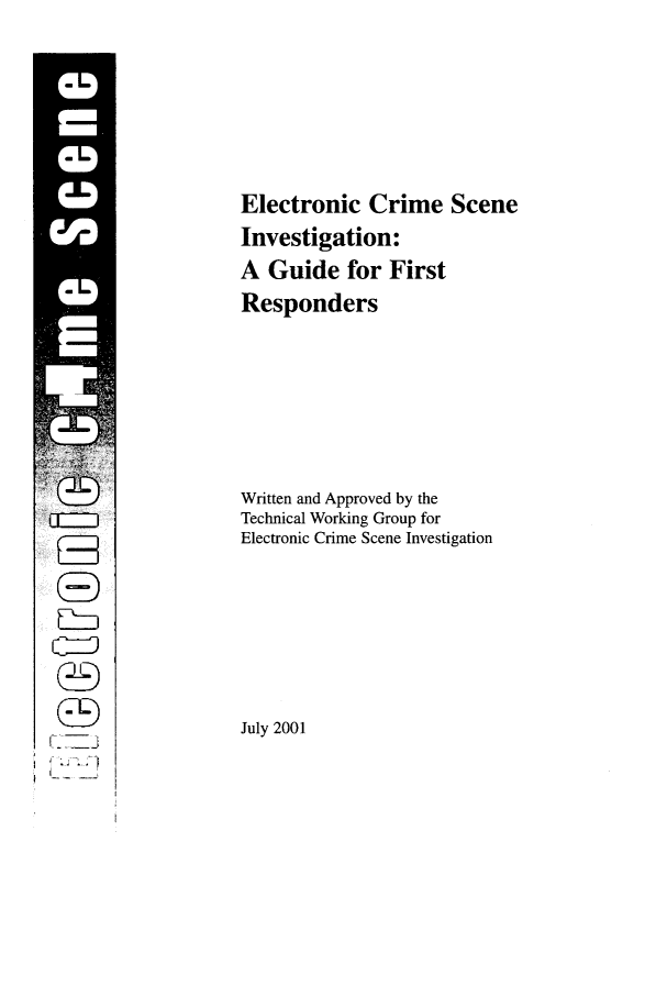 handle is hein.agopinions/ecsinv0001 and id is 1 raw text is: 





Electronic Crime Scene
Investigation:
A Guide for First
Responders






Written and Approved by the
Technical Working Group for
Electronic Crime Scene Investigation






July 2001


Liz

~EJ


