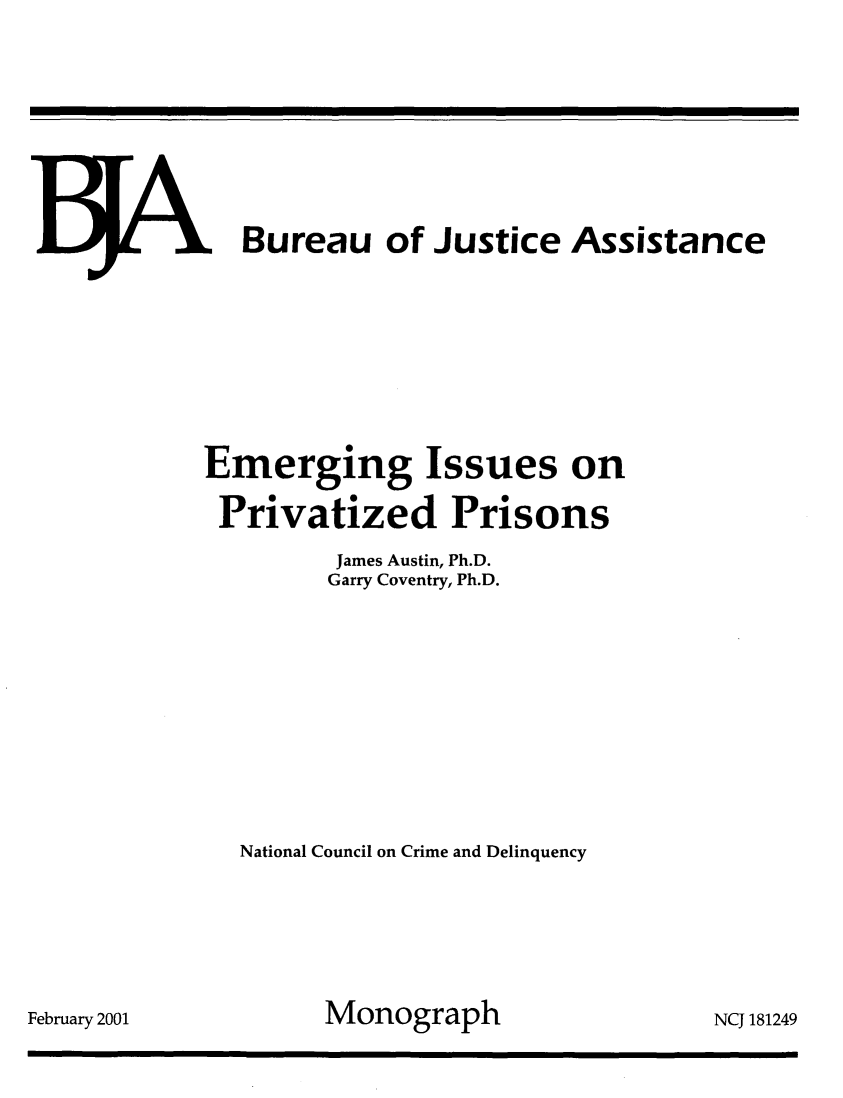 handle is hein.agopinions/emgiss0001 and id is 1 raw text is: 



































February 2001


WBureau of Justice Assistance







Emerging Issues on

Privatized Prisons
         James Austin, Ph.D.
         Garry Coventry, Ph.D.









   National Council on Crime and Delinquency





        Monograph                  NCJ 181249


