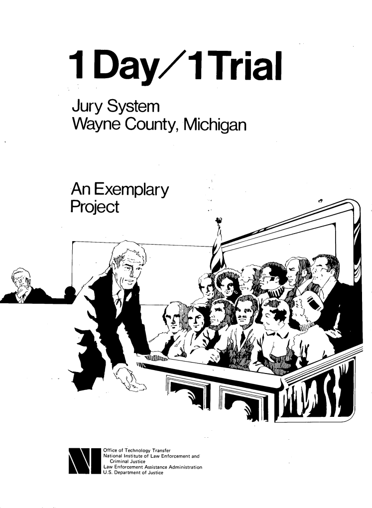 handle is hein.agopinions/exprjone0001 and id is 1 raw text is: 



1 Day/1 Trial


Jury System
Wayne County,




An Exemplary


Michigan


        Office of Technology Transfer
        National Institute of Law Enforcement and
ECriminal Justice
        Law Enforcement Assistance Administration
        U .S. Department of Justice


