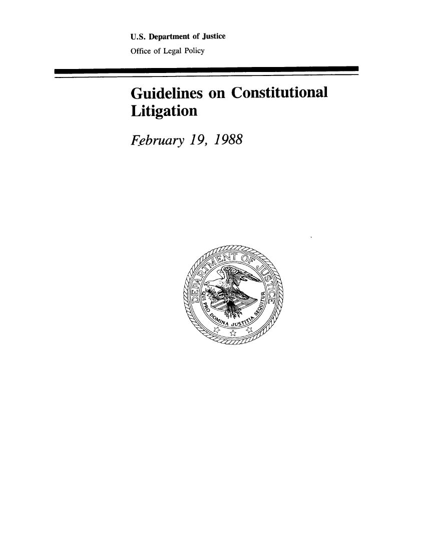 handle is hein.agopinions/gdlcl0001 and id is 1 raw text is: U.S. Department of Justice
Office of Legal Policy
Guidelines on Constitutional
Litigation
February 19, 1988


