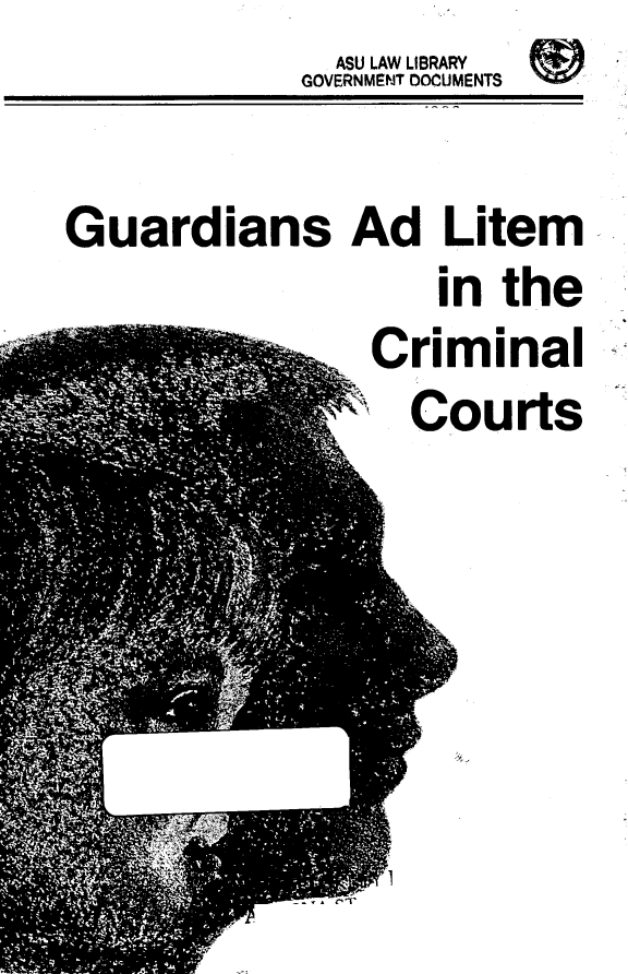 handle is hein.agopinions/guardad0001 and id is 1 raw text is:               ASU LAW LIBRARY  I  I
            GOVERNMENT DOCUMENTS

Guardians Ad Litem
                    in the
                Criminal
                  Courts



