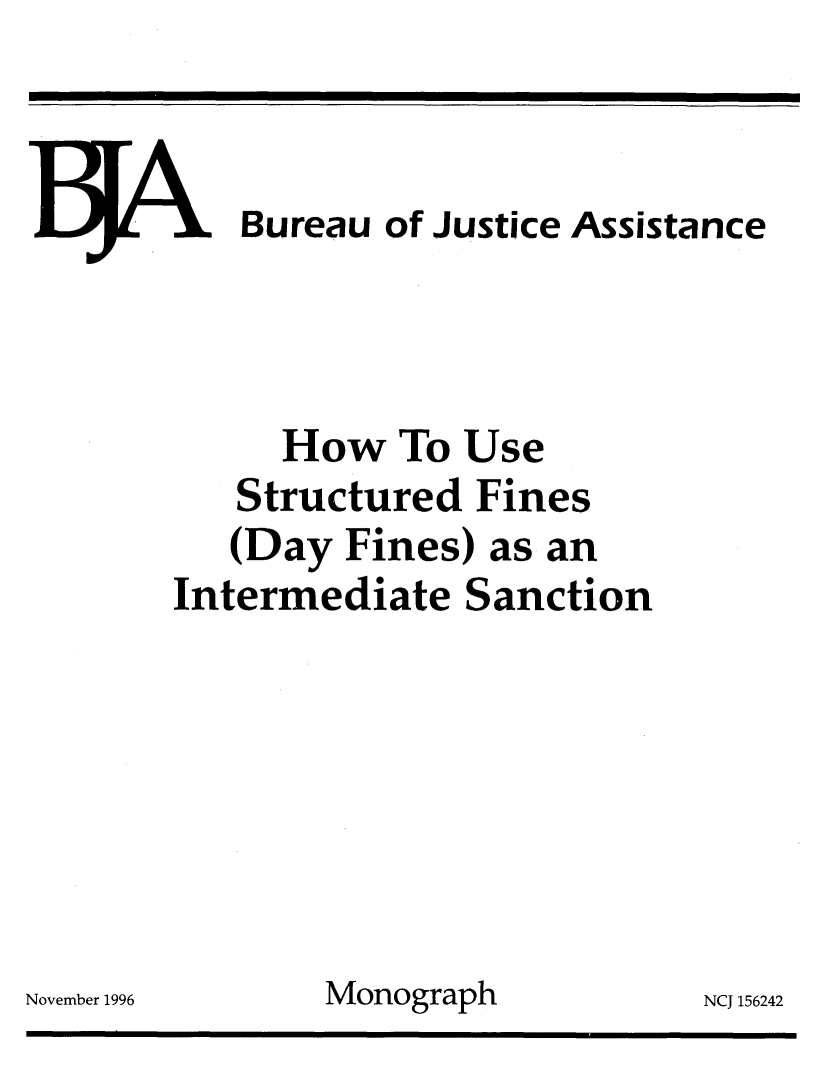 handle is hein.agopinions/hwusst0001 and id is 1 raw text is: 

















November 1996


. Bureau of Justice Assistance



      How To Use
   Structured Fines
   (Day Fines) as an
Intermediate Sanction







        Monograph          NCJ 156242


