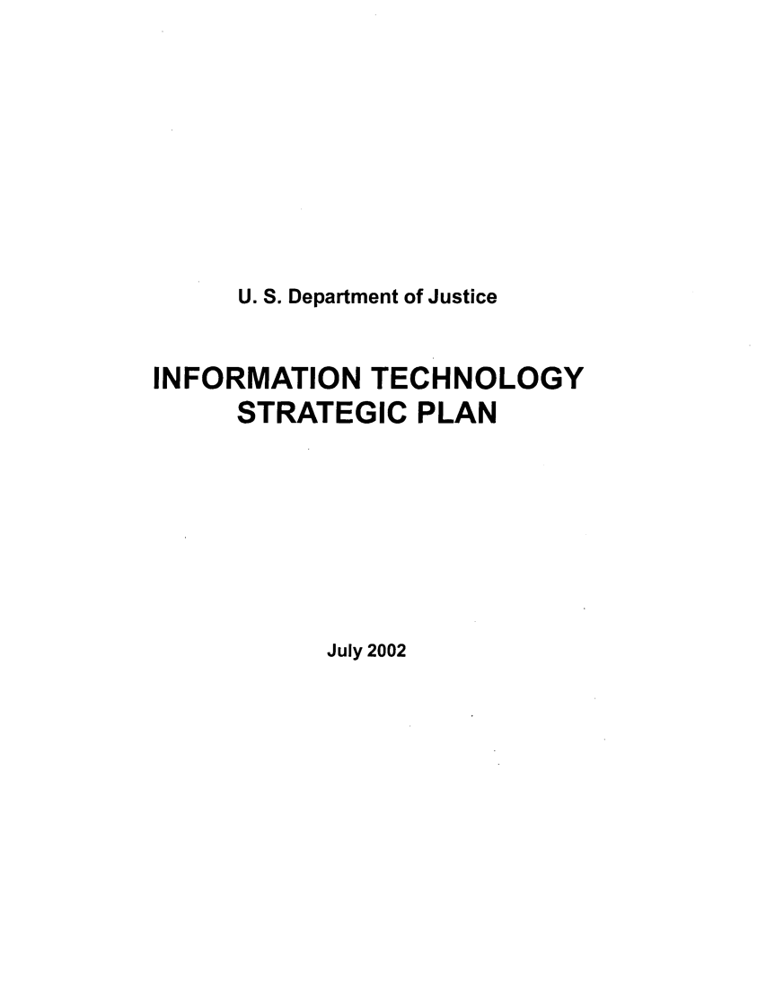handle is hein.agopinions/inftcstr0001 and id is 1 raw text is: 








U. S. Department of Justice


INFORMATION   TECHNOLOGY
     STRATEGIC   PLAN


July 2002


