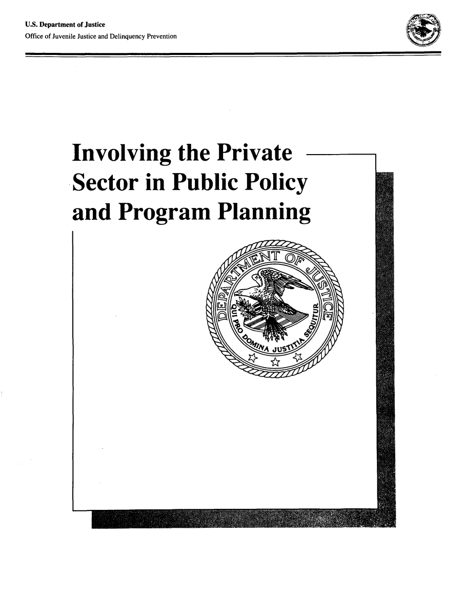 handle is hein.agopinions/invprivpub0001 and id is 1 raw text is: ~r


U.S. Department of Justice
Office of Juvenile Justice and Delinquency Prevention


Involving the Private
Sector in Public Policy
and Program Planning


I


