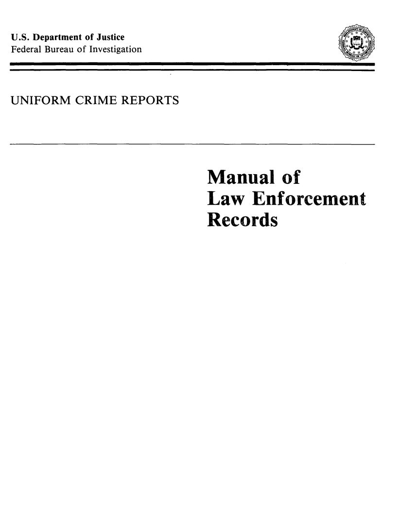 handle is hein.agopinions/mnllwe0001 and id is 1 raw text is: 

U.S. Department of Justice
Federal Bureau of Investigation


UNIFORM CRIME REPORTS


Manual of
Law Enforcement
Records


~s~j


