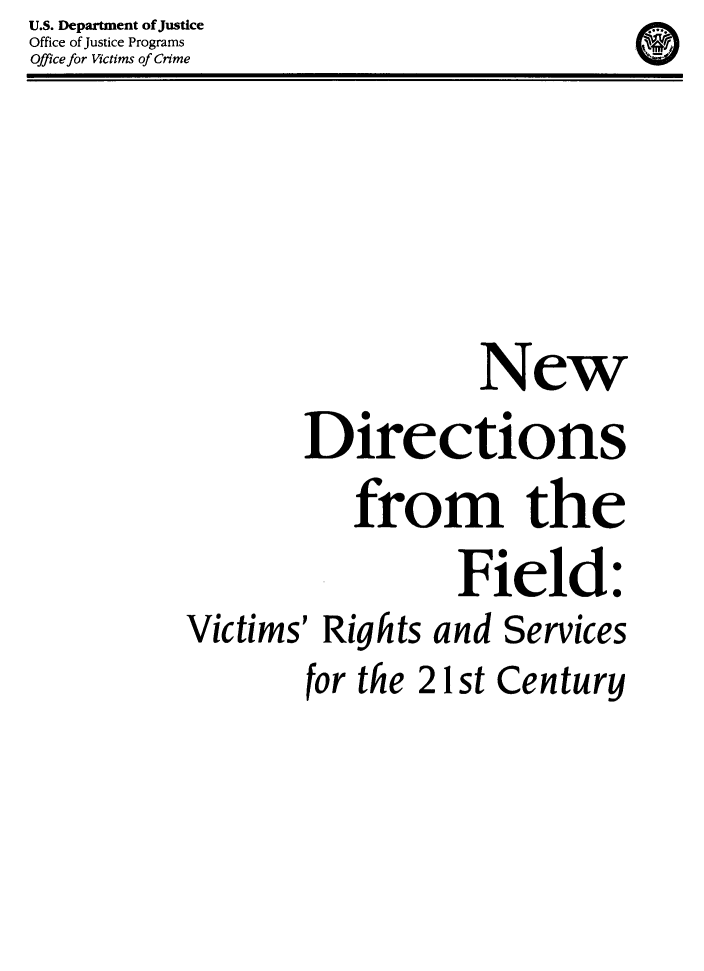 handle is hein.agopinions/nwdnftfd0001 and id is 1 raw text is: 






                   New
        Directions
           from the
                  Field:
Victims' Rights and Services
        for the 21 st Century


U.S. Department of Justice
Office of Justice Programs
Office for Victims of Crime


-9


