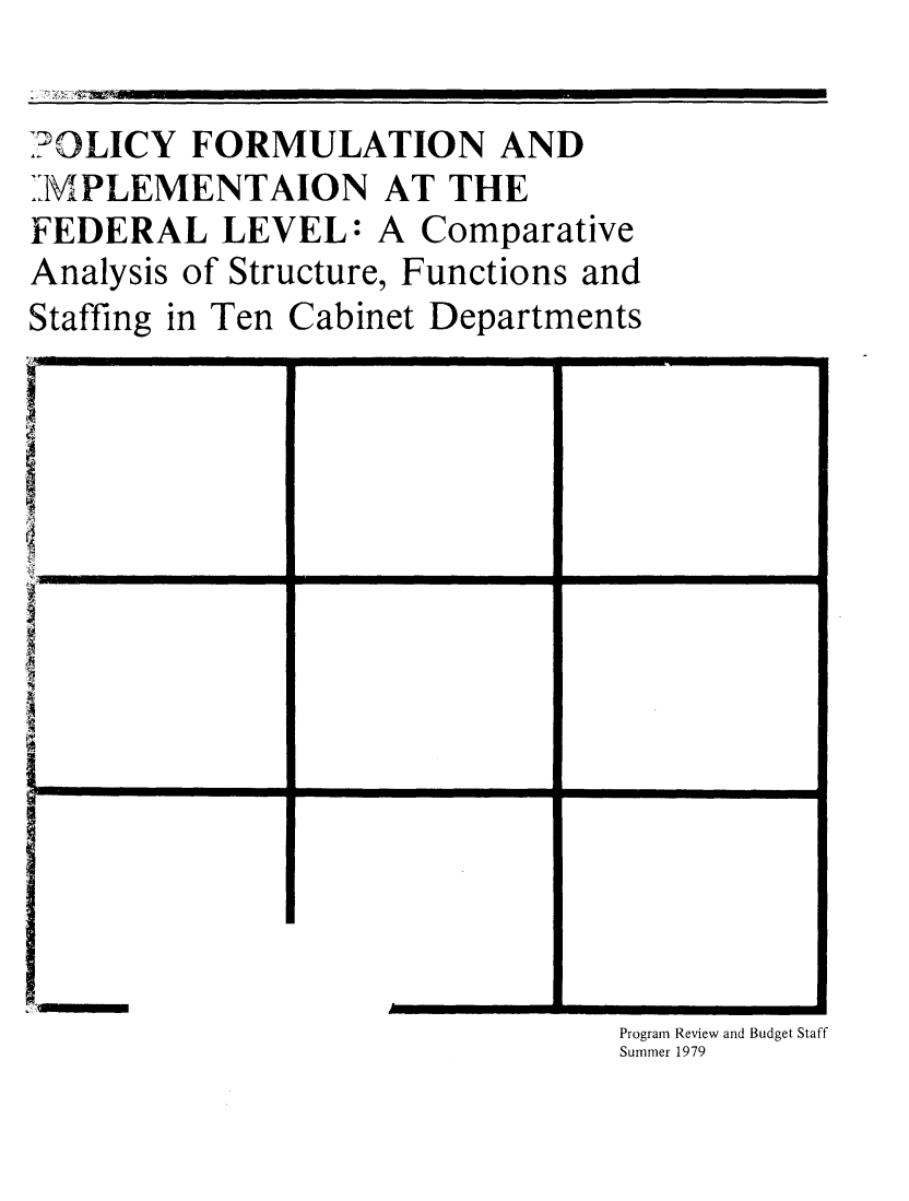 handle is hein.agopinions/plfmimpl0001 and id is 1 raw text is: 

A OLICY FORMULATION AND
I MPLEMENTAION AT THE
FEDERAL LEVEL: A Comparative
Analysis of Structure, Functions and
Staffing in Ten Cabinet Departments


Program Review and Budget Staff
Summer 1979


: , Y, - Z - - - - -


