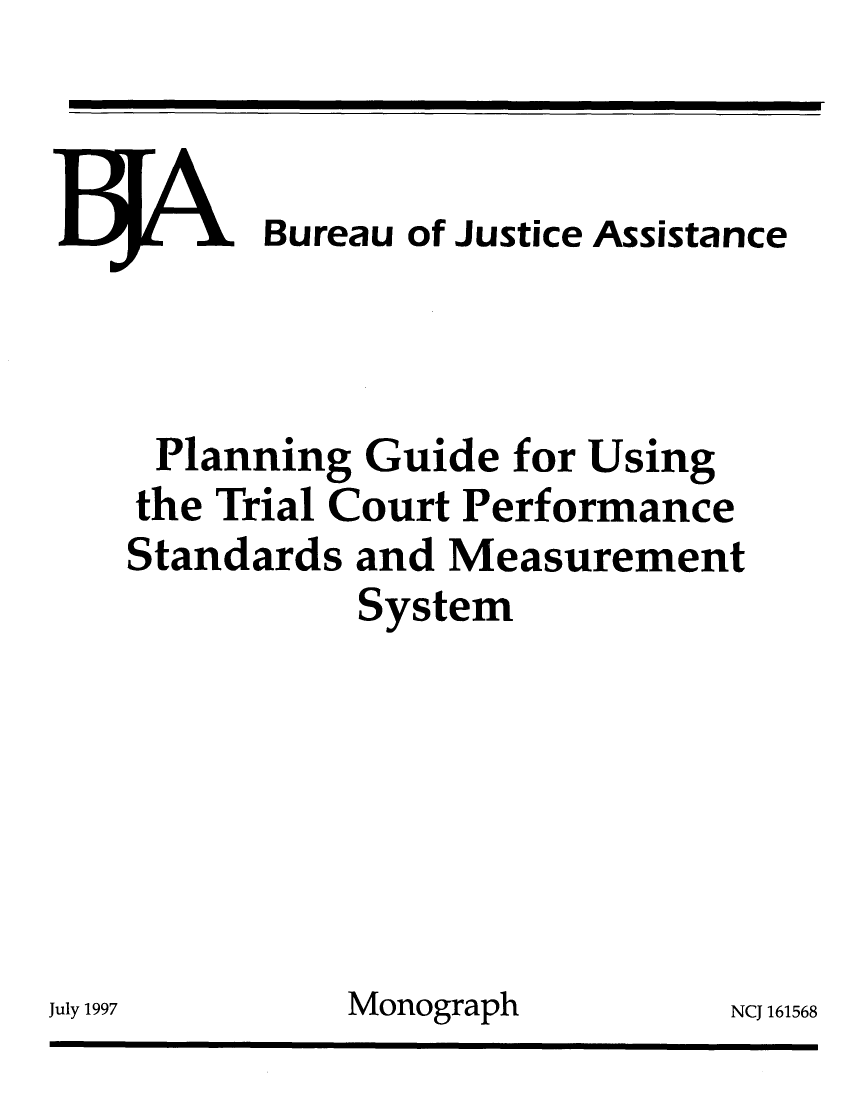 handle is hein.agopinions/plngde0001 and id is 1 raw text is: 


   1 3Bureau of Justice Assistance



 Planning Guide for Using
 the Trial Court Performance
Standards and Measurement
           System







           Monograph        NCJ 161568


July 1997



