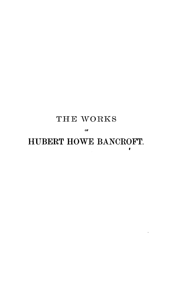 handle is hein.agopinions/pprtus0001 and id is 1 raw text is: THE WORKS
OF
HUBERT HOWE BANCROFT.


