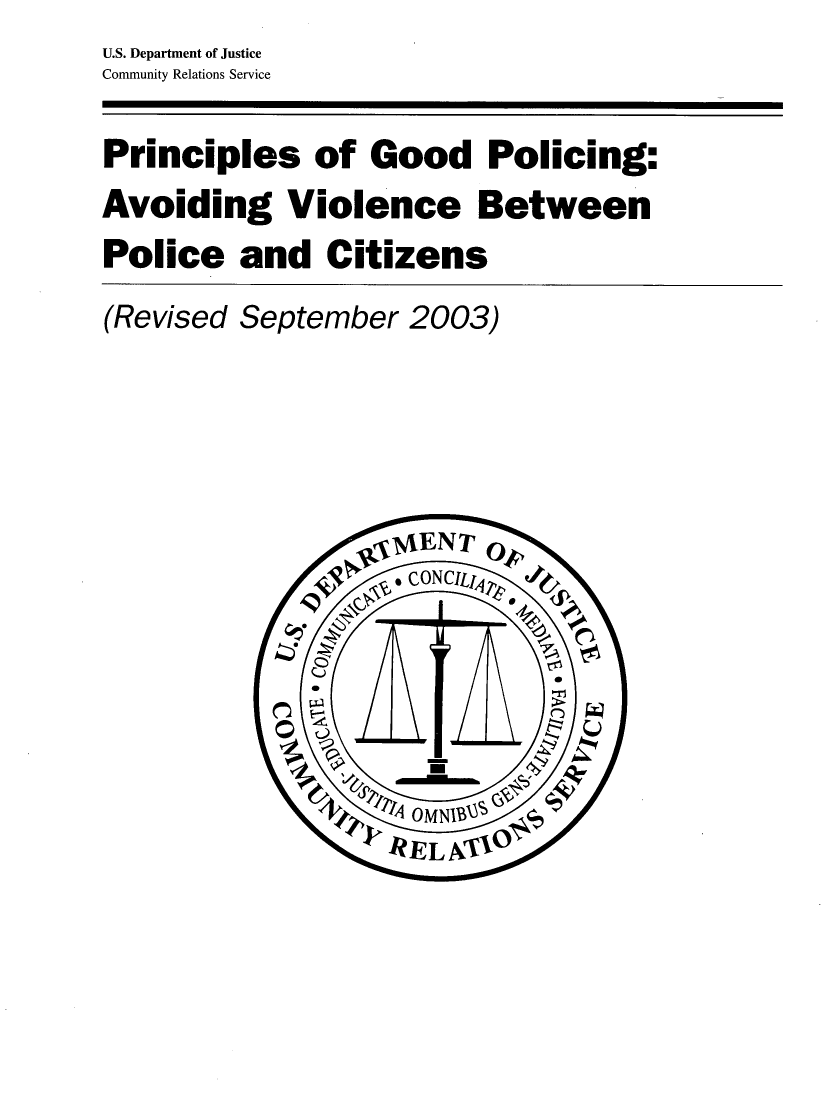 handle is hein.agopinions/prgplcng0001 and id is 1 raw text is: U.S. Department of Justice
Community Relations Service

Principles of Good Policing:
Avoiding Violence Between
Police and Citizens
(Revised September 2003)


