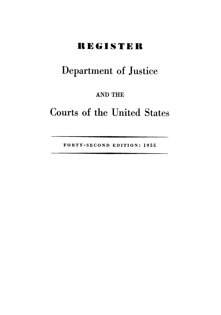 handle is hein.agopinions/rdjciate0042 and id is 1 raw text is: REGISTER

Department of

Justice

AND THE
Courts of the United States

FORTY-SECOND EDITION: 1955


