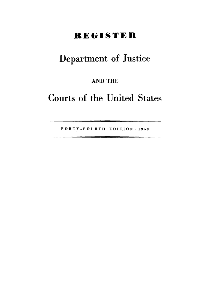 handle is hein.agopinions/rdjciate0044 and id is 1 raw text is: REGISTER

Department of

Justice

AND THE
Courts of the United States

FORTY-FOt' RTH  EDITION : 1959


