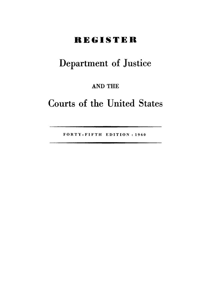 handle is hein.agopinions/rdjciate0045 and id is 1 raw text is: REGISTER

Department of

Justice

AND THE

Courts of the

United States

FORTY-FIFTH EDITION : 1960


