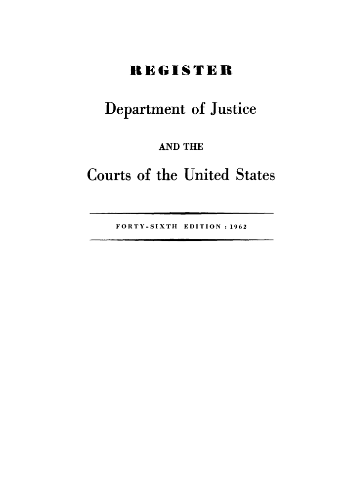 handle is hein.agopinions/rdjciate0046 and id is 1 raw text is: REGISTER

Department of

Justice

AND THE
Courts of the United States

FORTY-SIXTH EDITION : 1962



