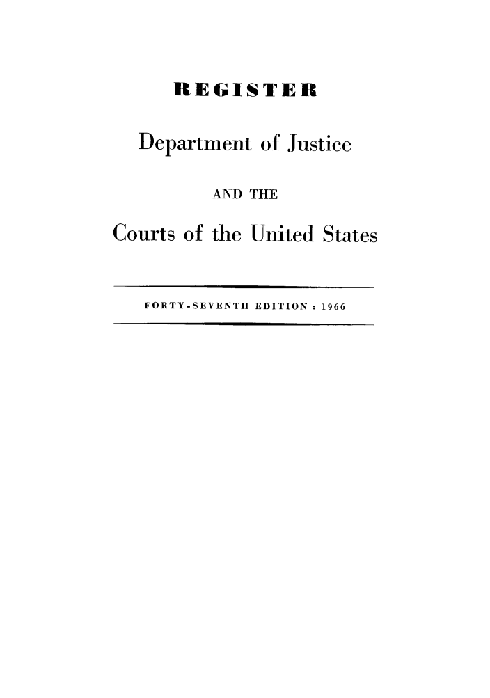 handle is hein.agopinions/rdjciate0047 and id is 1 raw text is: REGISTER

Department of

Justice

AND THE

Courts

of the

United States

FORTY-SEVENTH EDITION : 1966


